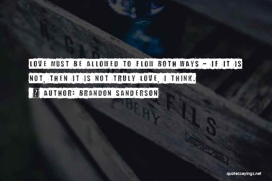 Brandon Sanderson Quotes: Love Must Be Allowed To Flow Both Ways - If It Is Not, Then It Is Not Truly Love, I