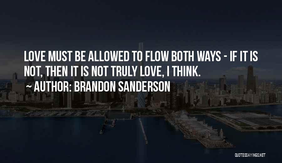 Brandon Sanderson Quotes: Love Must Be Allowed To Flow Both Ways - If It Is Not, Then It Is Not Truly Love, I