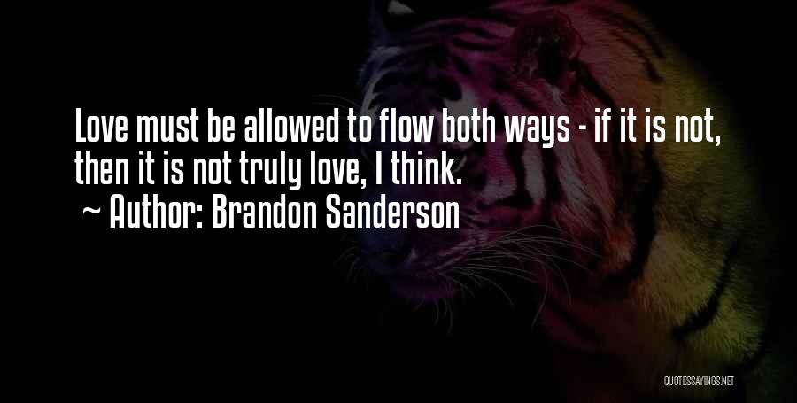 Brandon Sanderson Quotes: Love Must Be Allowed To Flow Both Ways - If It Is Not, Then It Is Not Truly Love, I