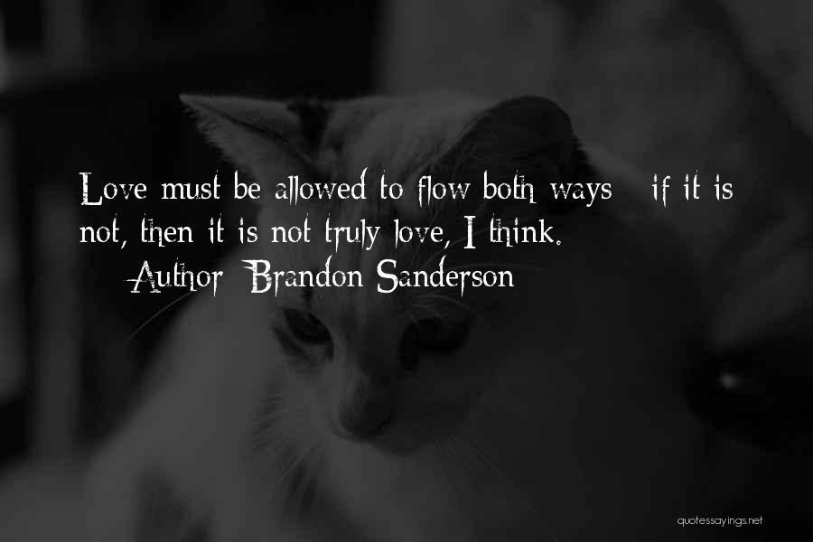Brandon Sanderson Quotes: Love Must Be Allowed To Flow Both Ways - If It Is Not, Then It Is Not Truly Love, I