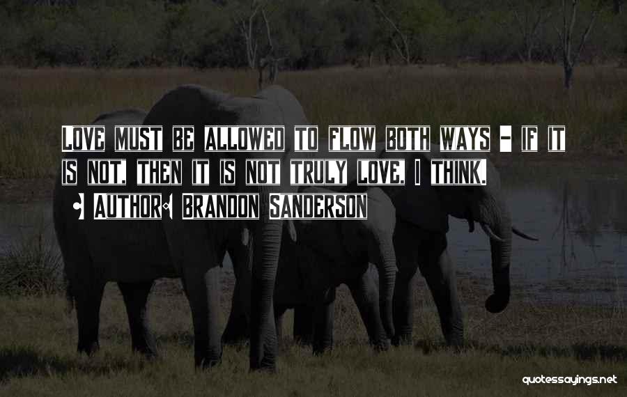 Brandon Sanderson Quotes: Love Must Be Allowed To Flow Both Ways - If It Is Not, Then It Is Not Truly Love, I