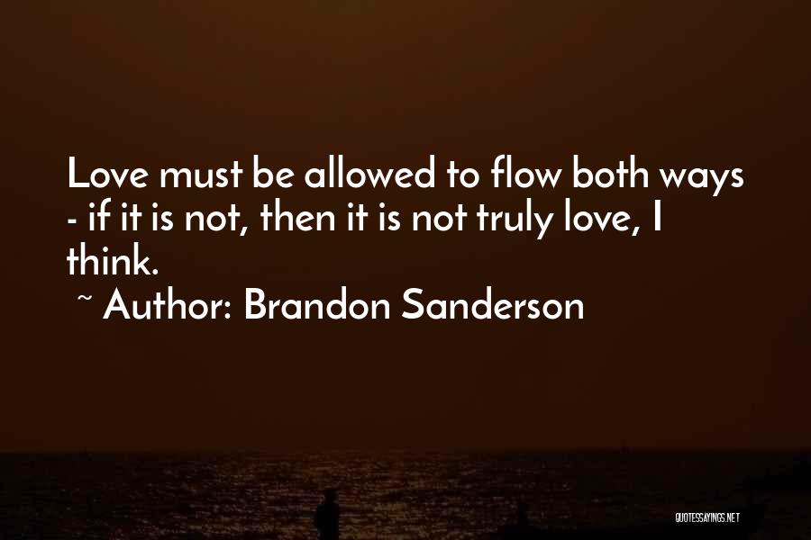 Brandon Sanderson Quotes: Love Must Be Allowed To Flow Both Ways - If It Is Not, Then It Is Not Truly Love, I