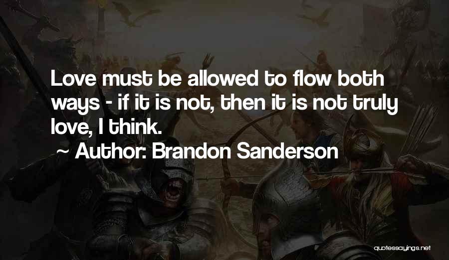 Brandon Sanderson Quotes: Love Must Be Allowed To Flow Both Ways - If It Is Not, Then It Is Not Truly Love, I