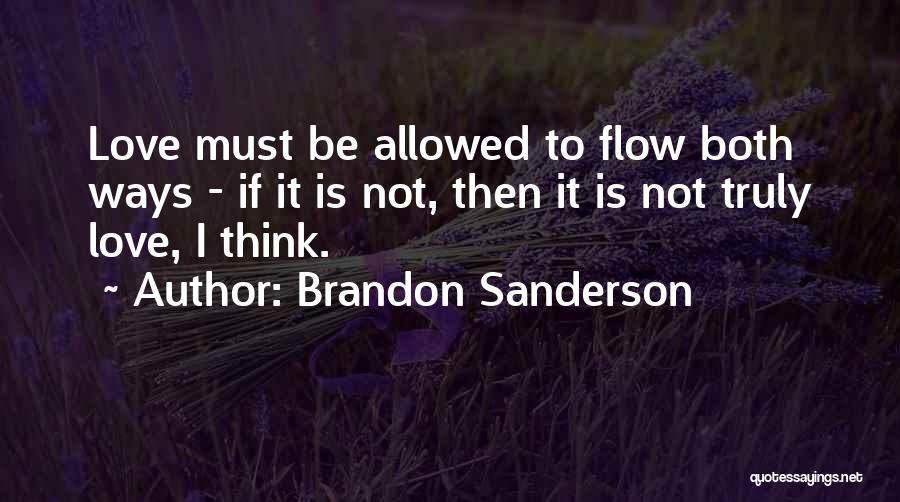 Brandon Sanderson Quotes: Love Must Be Allowed To Flow Both Ways - If It Is Not, Then It Is Not Truly Love, I
