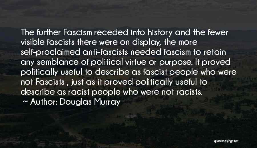 Douglas Murray Quotes: The Further Fascism Receded Into History And The Fewer Visible Fascists There Were On Display, The More Self-proclaimed Anti-fascists Needed