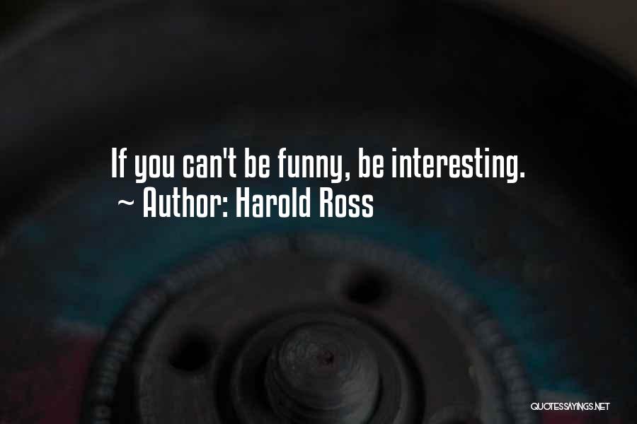 Harold Ross Quotes: If You Can't Be Funny, Be Interesting.