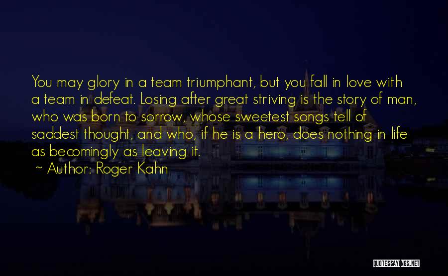 Roger Kahn Quotes: You May Glory In A Team Triumphant, But You Fall In Love With A Team In Defeat. Losing After Great
