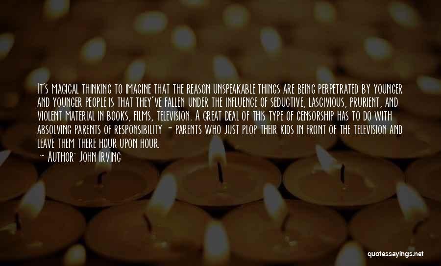 John Irving Quotes: It's Magical Thinking To Imagine That The Reason Unspeakable Things Are Being Perpetrated By Younger And Younger People Is That