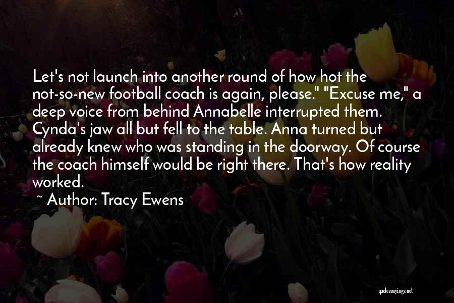 Tracy Ewens Quotes: Let's Not Launch Into Another Round Of How Hot The Not-so-new Football Coach Is Again, Please. Excuse Me, A Deep