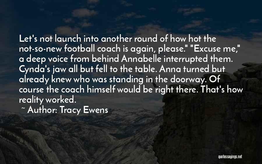 Tracy Ewens Quotes: Let's Not Launch Into Another Round Of How Hot The Not-so-new Football Coach Is Again, Please. Excuse Me, A Deep