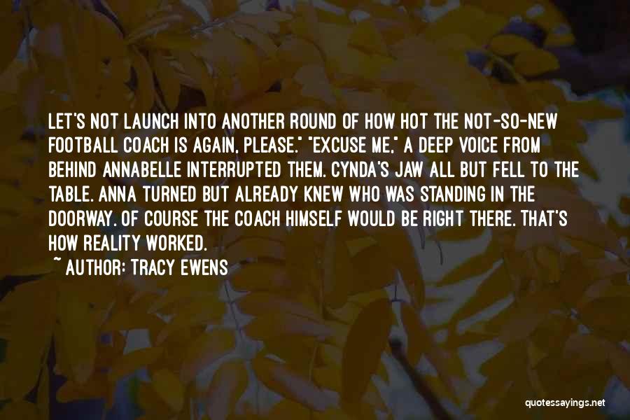 Tracy Ewens Quotes: Let's Not Launch Into Another Round Of How Hot The Not-so-new Football Coach Is Again, Please. Excuse Me, A Deep