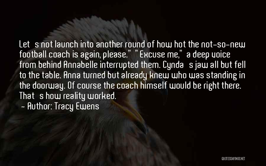 Tracy Ewens Quotes: Let's Not Launch Into Another Round Of How Hot The Not-so-new Football Coach Is Again, Please. Excuse Me, A Deep