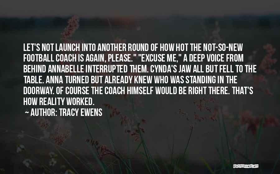 Tracy Ewens Quotes: Let's Not Launch Into Another Round Of How Hot The Not-so-new Football Coach Is Again, Please. Excuse Me, A Deep