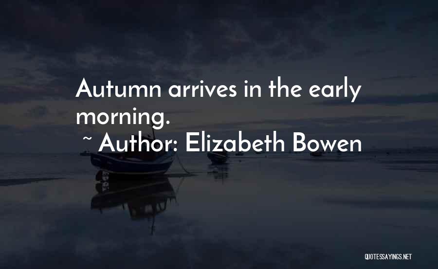 Elizabeth Bowen Quotes: Autumn Arrives In The Early Morning.