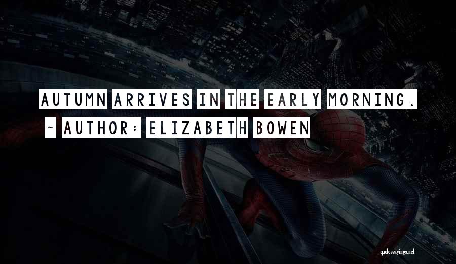Elizabeth Bowen Quotes: Autumn Arrives In The Early Morning.