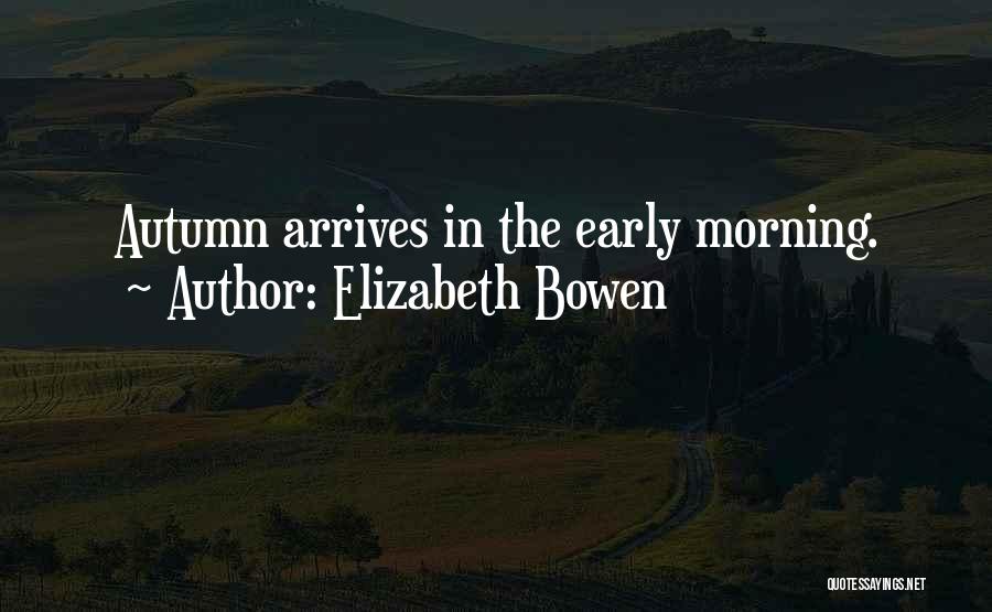 Elizabeth Bowen Quotes: Autumn Arrives In The Early Morning.