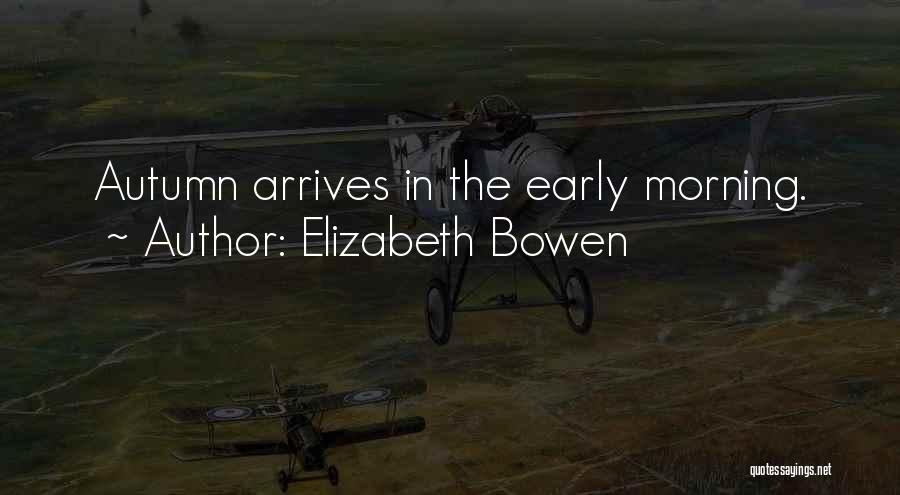 Elizabeth Bowen Quotes: Autumn Arrives In The Early Morning.