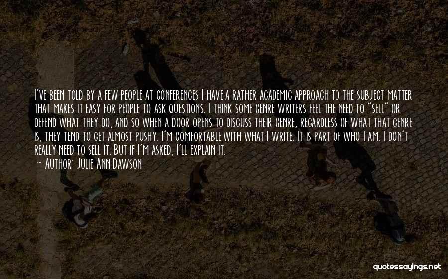 Julie Ann Dawson Quotes: I've Been Told By A Few People At Conferences I Have A Rather Academic Approach To The Subject Matter That