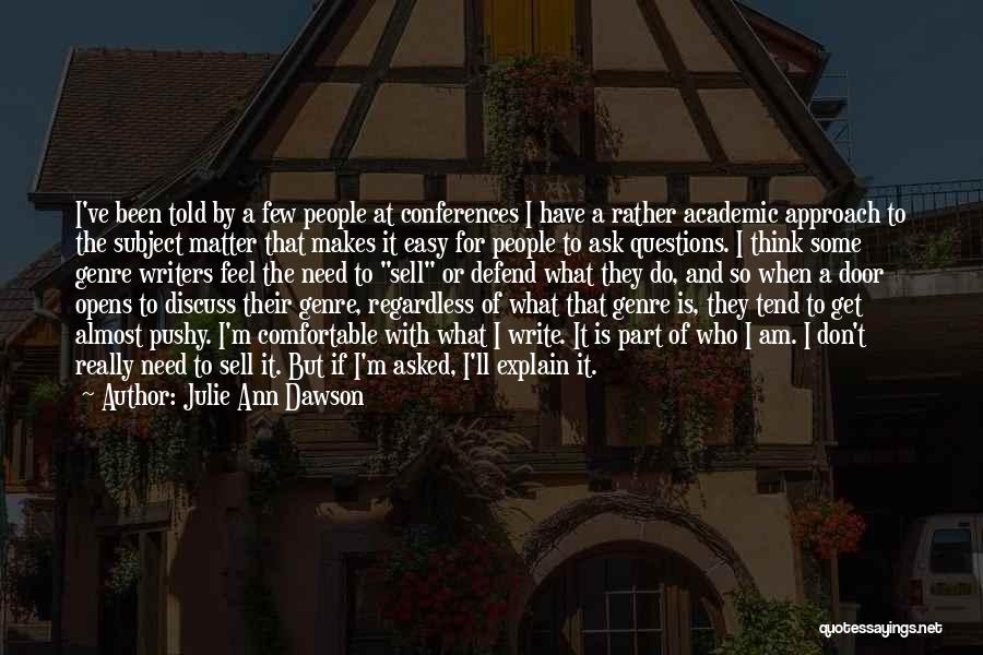 Julie Ann Dawson Quotes: I've Been Told By A Few People At Conferences I Have A Rather Academic Approach To The Subject Matter That