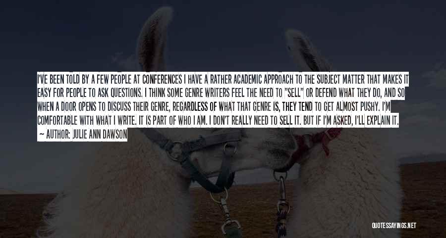 Julie Ann Dawson Quotes: I've Been Told By A Few People At Conferences I Have A Rather Academic Approach To The Subject Matter That