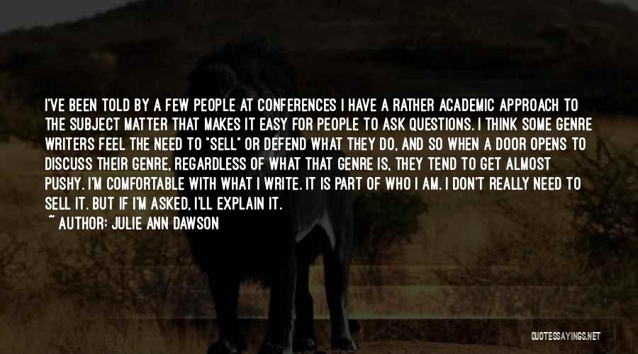 Julie Ann Dawson Quotes: I've Been Told By A Few People At Conferences I Have A Rather Academic Approach To The Subject Matter That