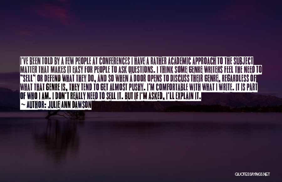 Julie Ann Dawson Quotes: I've Been Told By A Few People At Conferences I Have A Rather Academic Approach To The Subject Matter That