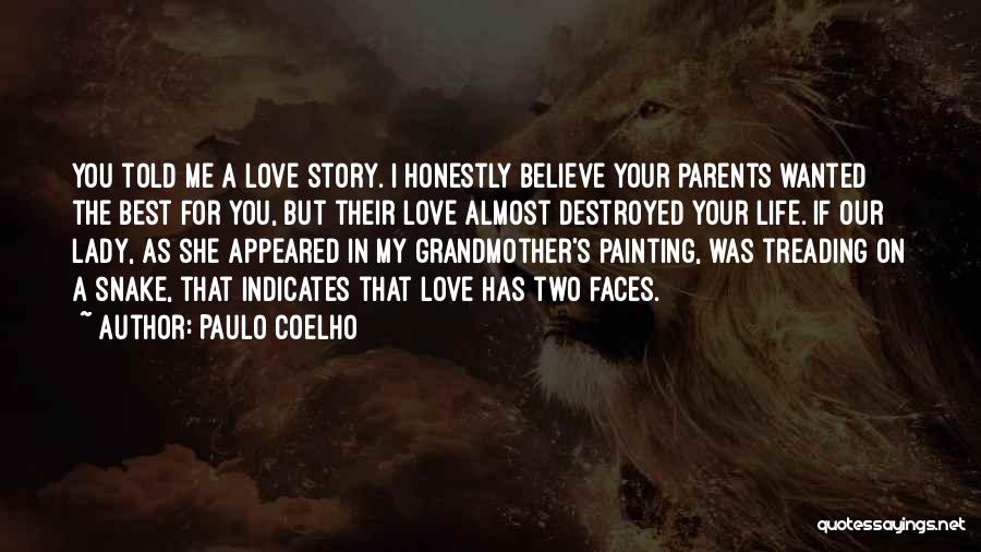 Paulo Coelho Quotes: You Told Me A Love Story. I Honestly Believe Your Parents Wanted The Best For You, But Their Love Almost