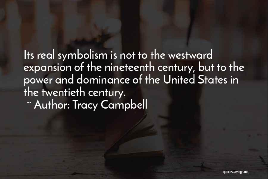 Tracy Campbell Quotes: Its Real Symbolism Is Not To The Westward Expansion Of The Nineteenth Century, But To The Power And Dominance Of