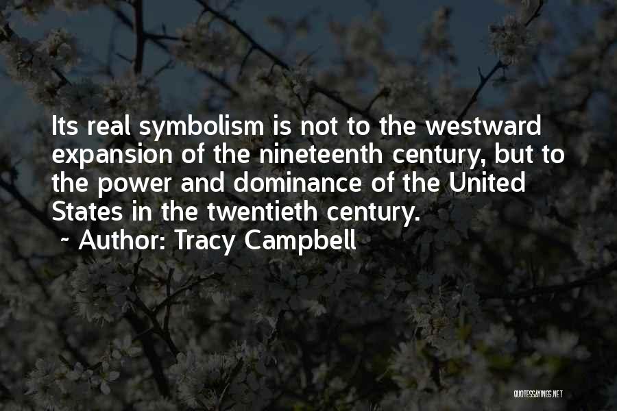 Tracy Campbell Quotes: Its Real Symbolism Is Not To The Westward Expansion Of The Nineteenth Century, But To The Power And Dominance Of