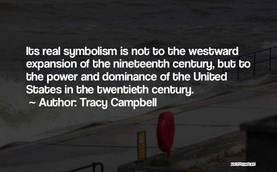 Tracy Campbell Quotes: Its Real Symbolism Is Not To The Westward Expansion Of The Nineteenth Century, But To The Power And Dominance Of