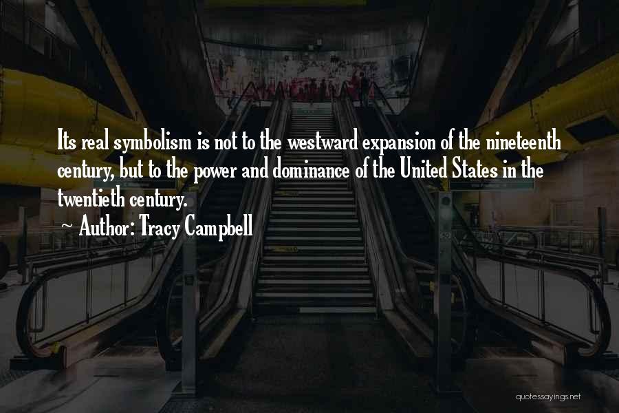 Tracy Campbell Quotes: Its Real Symbolism Is Not To The Westward Expansion Of The Nineteenth Century, But To The Power And Dominance Of