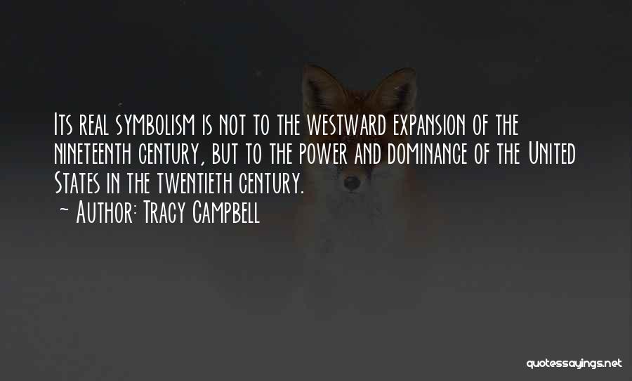 Tracy Campbell Quotes: Its Real Symbolism Is Not To The Westward Expansion Of The Nineteenth Century, But To The Power And Dominance Of