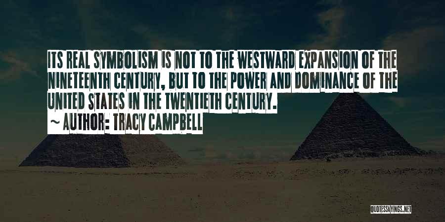 Tracy Campbell Quotes: Its Real Symbolism Is Not To The Westward Expansion Of The Nineteenth Century, But To The Power And Dominance Of