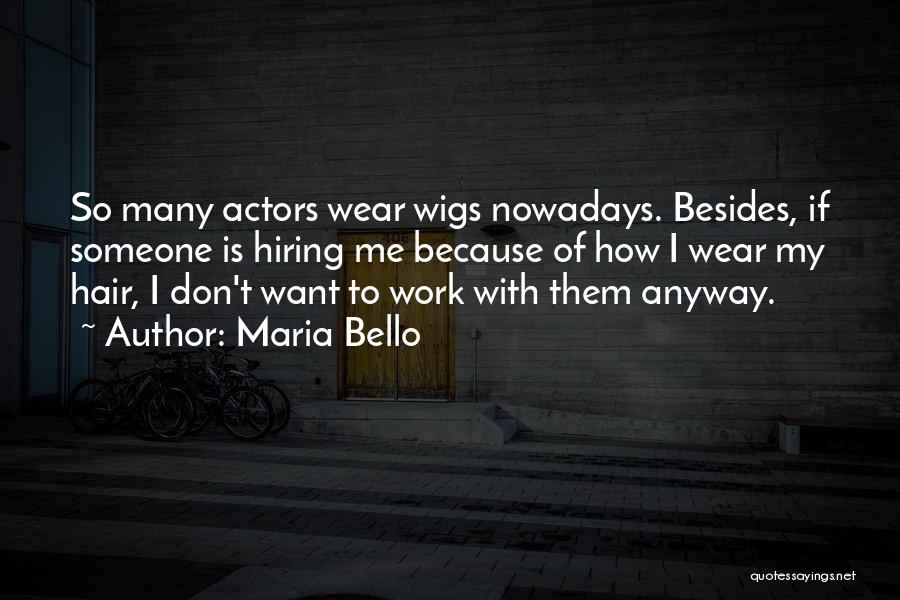 Maria Bello Quotes: So Many Actors Wear Wigs Nowadays. Besides, If Someone Is Hiring Me Because Of How I Wear My Hair, I