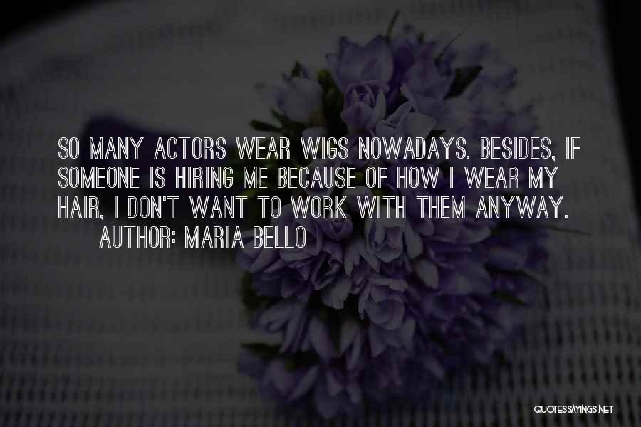 Maria Bello Quotes: So Many Actors Wear Wigs Nowadays. Besides, If Someone Is Hiring Me Because Of How I Wear My Hair, I