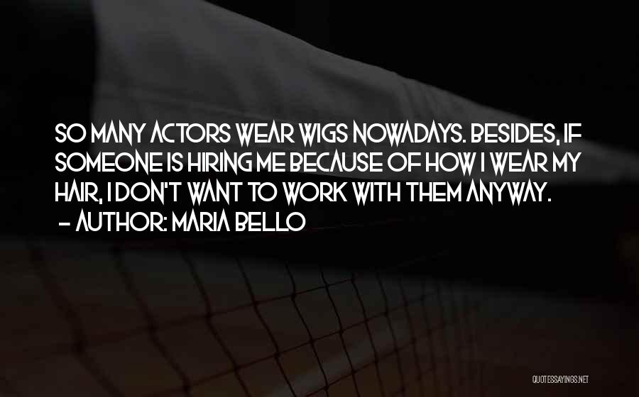 Maria Bello Quotes: So Many Actors Wear Wigs Nowadays. Besides, If Someone Is Hiring Me Because Of How I Wear My Hair, I