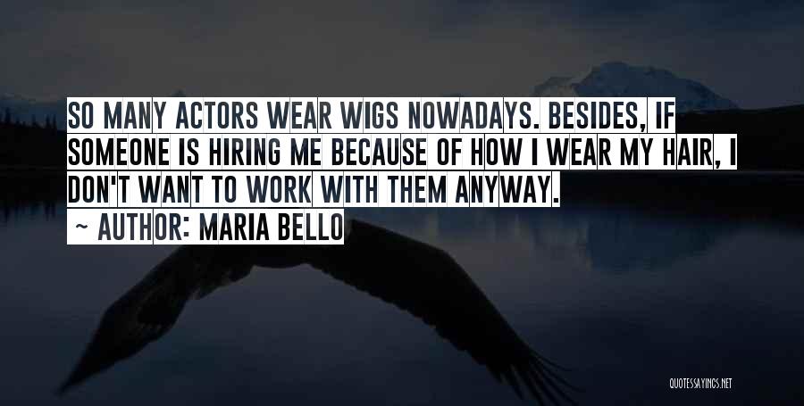 Maria Bello Quotes: So Many Actors Wear Wigs Nowadays. Besides, If Someone Is Hiring Me Because Of How I Wear My Hair, I