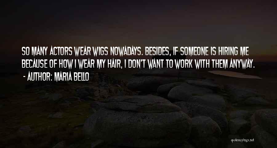 Maria Bello Quotes: So Many Actors Wear Wigs Nowadays. Besides, If Someone Is Hiring Me Because Of How I Wear My Hair, I