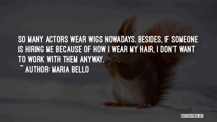 Maria Bello Quotes: So Many Actors Wear Wigs Nowadays. Besides, If Someone Is Hiring Me Because Of How I Wear My Hair, I