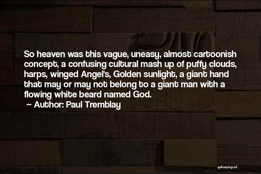 Paul Tremblay Quotes: So Heaven Was This Vague, Uneasy, Almost Cartoonish Concept, A Confusing Cultural Mash Up Of Puffy Clouds, Harps, Winged Angel's,