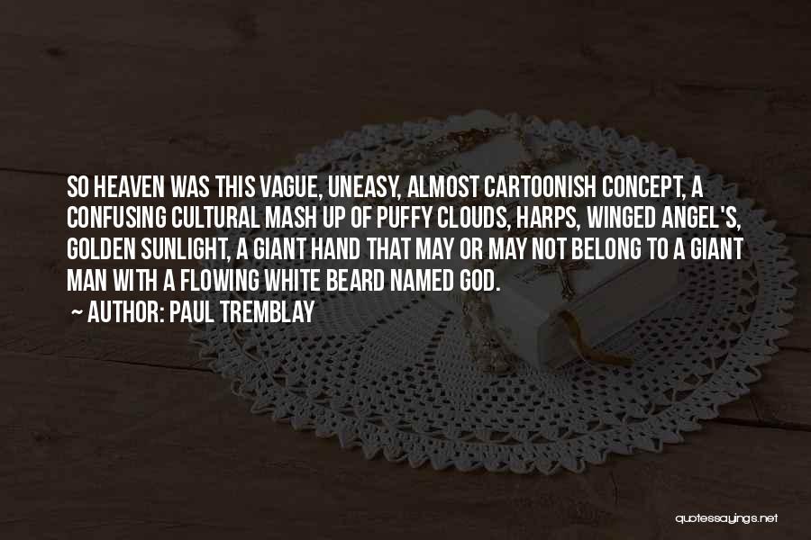 Paul Tremblay Quotes: So Heaven Was This Vague, Uneasy, Almost Cartoonish Concept, A Confusing Cultural Mash Up Of Puffy Clouds, Harps, Winged Angel's,