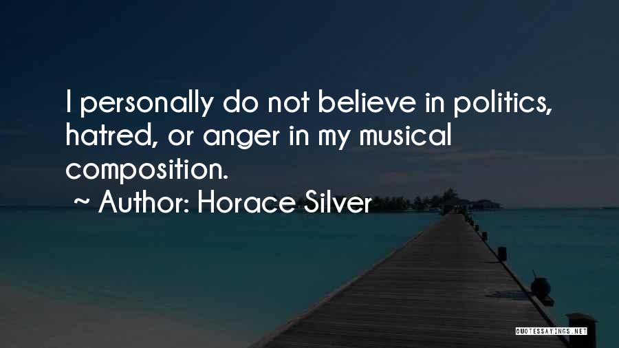 Horace Silver Quotes: I Personally Do Not Believe In Politics, Hatred, Or Anger In My Musical Composition.