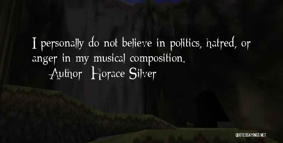 Horace Silver Quotes: I Personally Do Not Believe In Politics, Hatred, Or Anger In My Musical Composition.
