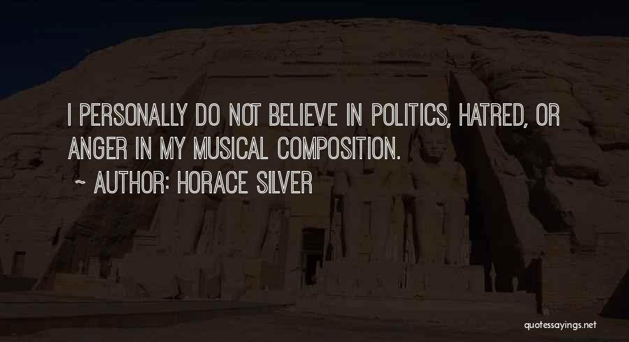 Horace Silver Quotes: I Personally Do Not Believe In Politics, Hatred, Or Anger In My Musical Composition.