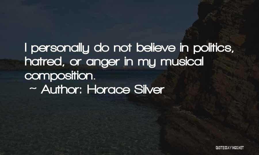 Horace Silver Quotes: I Personally Do Not Believe In Politics, Hatred, Or Anger In My Musical Composition.