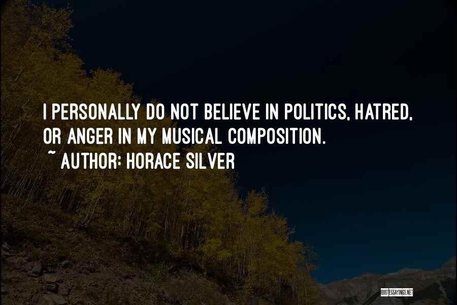 Horace Silver Quotes: I Personally Do Not Believe In Politics, Hatred, Or Anger In My Musical Composition.