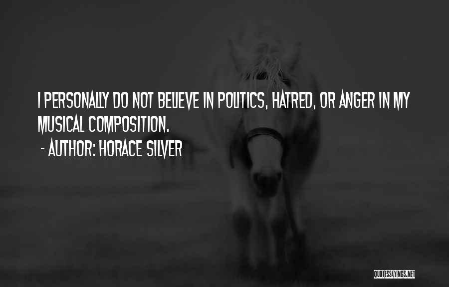 Horace Silver Quotes: I Personally Do Not Believe In Politics, Hatred, Or Anger In My Musical Composition.