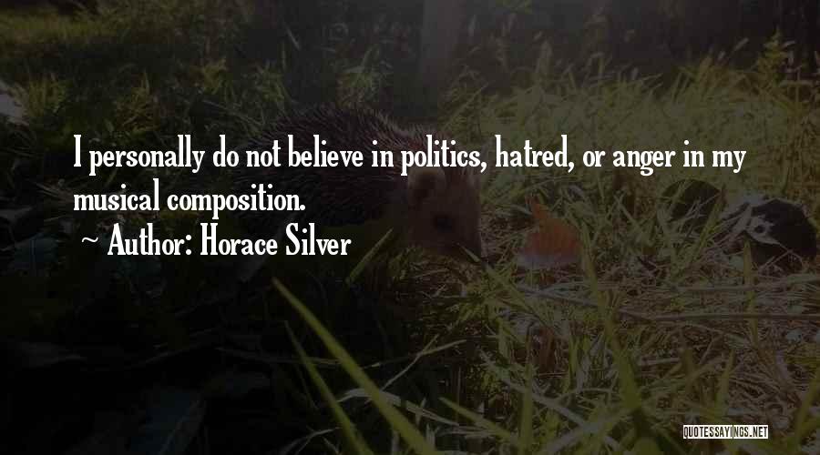 Horace Silver Quotes: I Personally Do Not Believe In Politics, Hatred, Or Anger In My Musical Composition.