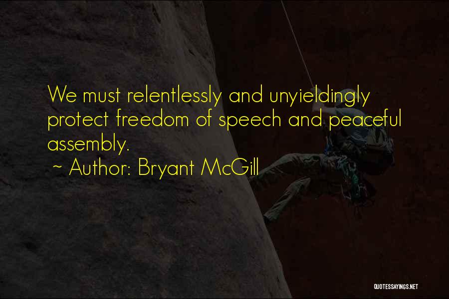 Bryant McGill Quotes: We Must Relentlessly And Unyieldingly Protect Freedom Of Speech And Peaceful Assembly.