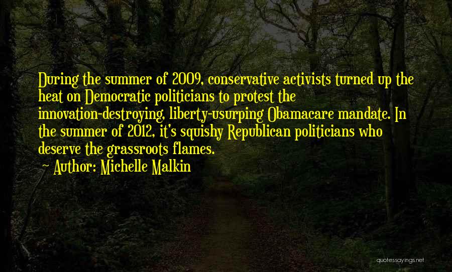 Michelle Malkin Quotes: During The Summer Of 2009, Conservative Activists Turned Up The Heat On Democratic Politicians To Protest The Innovation-destroying, Liberty-usurping Obamacare